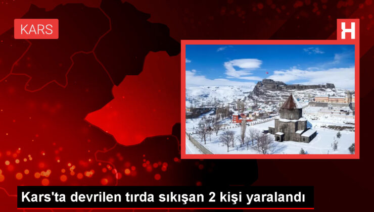 Kars’ın Arpaçay ilçesinde devrilen tırda sıkışan 2 kişi yaralandı