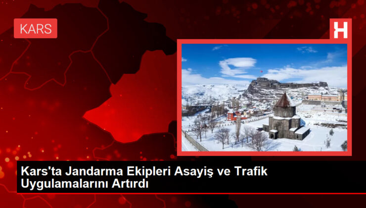 Kars’ta Jandarma Grupları Asayiş ve Trafik Uygulamalarını Artırdı