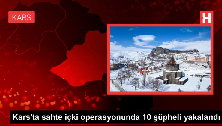 Kars’ta Yılbaşı Öncesi Düzmece İçki Operasyonu: 10 Kuşkulu Gözaltına Alındı
