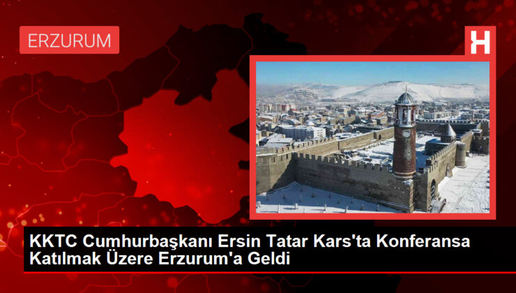 KKTC Cumhurbaşkanı Ersin Tatar Kars’ta Konferansa Katılmak Üzere Erzurum’a Geldi