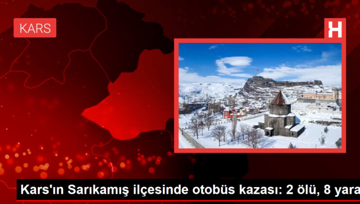 Kars’ın Sarıkamış ilçesinde otobüs kazası: 2 meyyit, 8 yaralı
